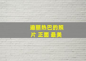 迪丽热巴的照片 正面 最美